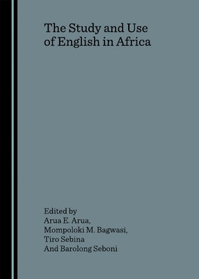The Study and Use of English in Africa by Arua, Arua E.