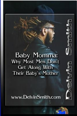 Baby Momma: : Why Most Men Don't Get Along With Their Baby's Mother by Smith, Delvin