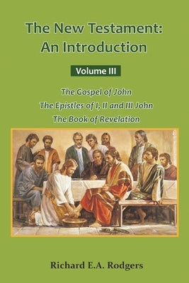 The New Testament: An Introduction Volume III The Gospel of John The Epistles of I, II and III John The Book of Revelation by Rodger, Richard