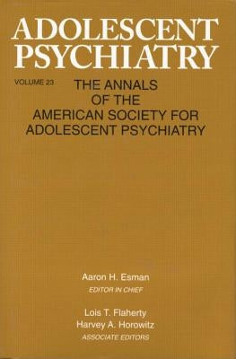 Adolescent Psychiatry, V. 23: Annals of the American Society for Adolescent Psychiatry by Esman, Aaron H.