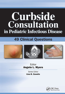 Curbside Consultation in Pediatric Infectious Disease: 49 Clinical Questions by Myers, Angela