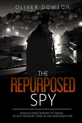 The Repurposed Spy by Dowson, Oliver