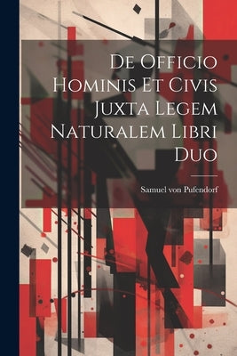 De Officio Hominis Et Civis Juxta Legem Naturalem Libri Duo by Pufendorf, Samuel Von
