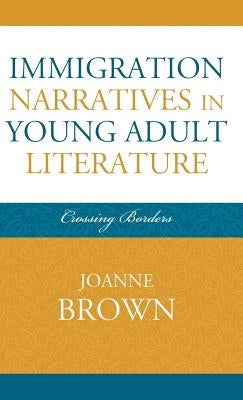 Immigration Narratives in Young Adult Literature: Crossing Borders by Brown, Joanne