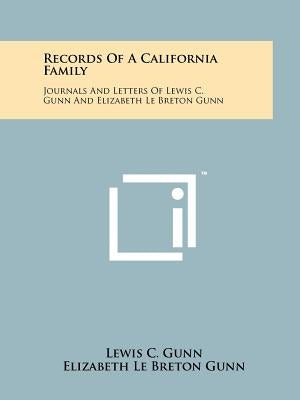 Records Of A California Family: Journals And Letters Of Lewis C. Gunn And Elizabeth Le Breton Gunn by Gunn, Lewis C.