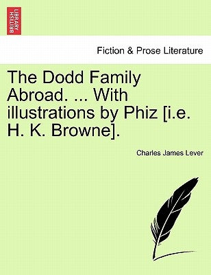 The Dodd Family Abroad. ... With illustrations by Phiz [i.e. H. K. Browne]. by Lever, Charles James