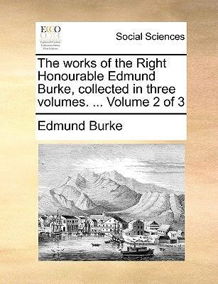 The works of the Right Honourable Edmund Burke, collected in three volumes. ... Volume 2 of 3 by Burke, Edmund