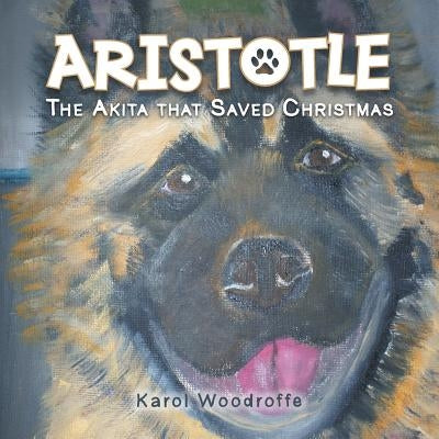 Aristotle: The Akita that Saved Christmas by Woodroffe, Karol