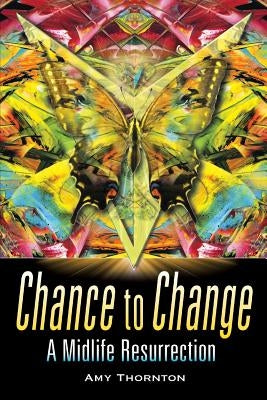 Chance to Change: A Midlife Resurrection by Thornton, Amy