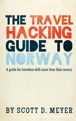 The Travel Hacking Guide to Norway: A guide for travelers with more time than money by Colgan, Amy K.