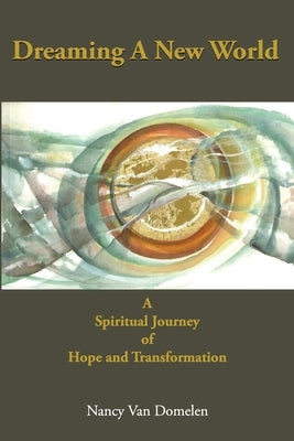Dreaming a New World: A Spiritual Journey of Hope and Transformation by Van Domelen, Nancy