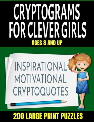 Crytograms for Clever Girls: Inspirational Motivational and Uplifting Quotes for Girls - Large Easy to Read Print - 200 Activity Puzzles for Girls by Press, Hj Lee