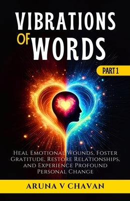 Vibrations of Words: Heal Emotional Wounds, Foster Gratitude, Restore Relationships, and Experience Profound Personal Change by V. Chavan, Aruna