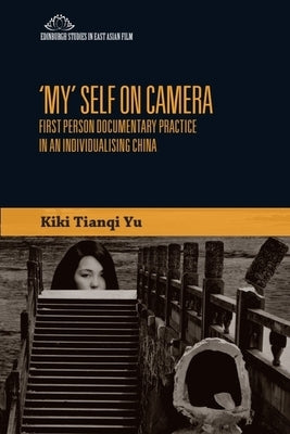 'My' Self on Camera: First Person Documentary Practice in an Individualising China by Yu, Kiki Tianqi