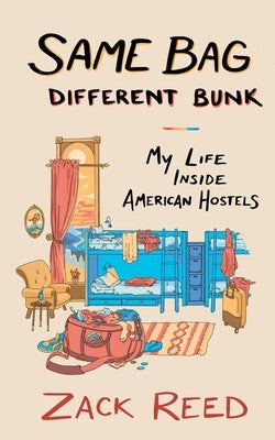 Same Bag, Different Bunk: My Life Inside American Hostels by Reed, Zack