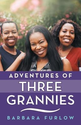Adventures of Three Grannies by Furlow, Barbara