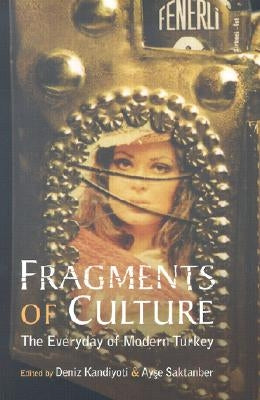 Fragments of Culture: The Everyday of Modern Turkey by Kandiyoti, Deniz