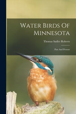 Water Birds Of Minnesota: Past And Present by Roberts, Thomas Sadler