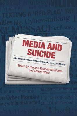Media and Suicide: International Perspectives on Research, Theory, and Policy by Niederkrotenthaler, Thomas