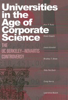 Universities in the Age of Corporate Science: The UC Berkeley-Novartis Controversy by Rudy, Alan P.
