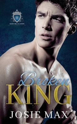 Broken King: A High School Bully Romance by Max, Josie