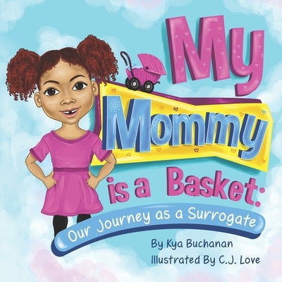 My Mommy Is A Basket: Our Journey As A Surrogate by Love, Cj
