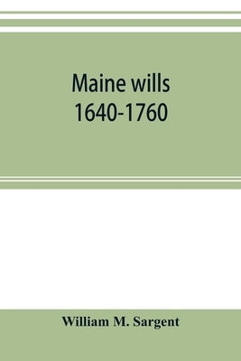 Maine wills: 1640-1760 by M. Sargent, William