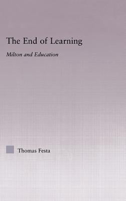 The End of Learning: Milton and Education by Festa, Thomas
