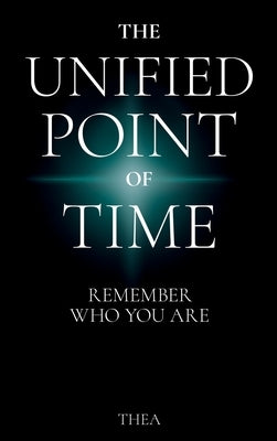 The Unified Point of Time: Remember Who You Are by Moss, Thea