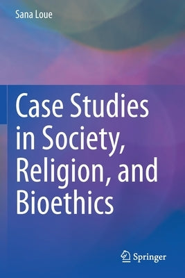 Case Studies in Society, Religion, and Bioethics by Loue, Sana