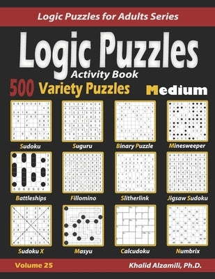 Activity Book Logic Puzzles: 500 Medium Variety Puzzles (Sudoku, Fillomino, Battleships, Calcudoku, Binary Puzzle, Slitherlink, Sudoku X, Masyu, Ji by Alzamili, Khalid