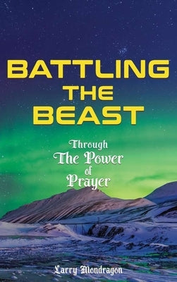 Battling the Beast - Through the power of prayer by Mondragon, Larry