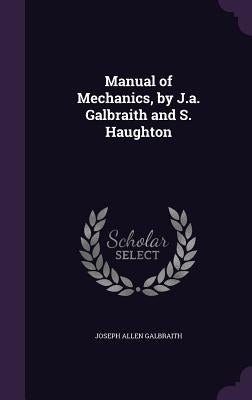 Manual of Mechanics, by J.a. Galbraith and S. Haughton by Galbraith, Joseph Allen