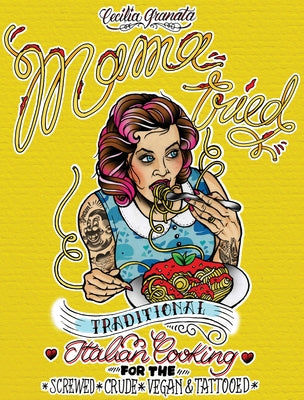 Mama Tried: Traditional Italian Cooking for the Screwed, Crude, Vegan, and Tattooed: Traditional Italian Cooking for the Screwed, Crude, Vegan, and Ta by Granata, Cecilia