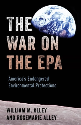 The War on the EPA: America's Endangered Environmental Protections by Alley, William M.