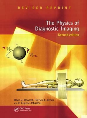 The Physics of Diagnostic Imaging by Dowsett, David