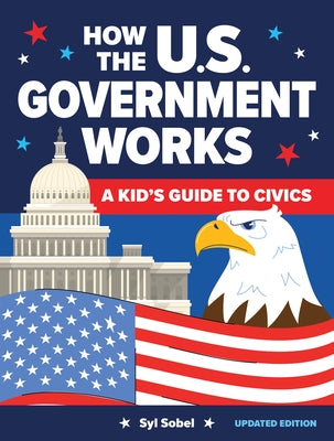 How the U.S. Government Works: A Kid's Guide to Civics by Sobel, Syl