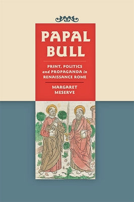 Papal Bull: Print, Politics, and Propaganda in Renaissance Rome by Meserve, Margaret