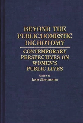 Beyond the Public/Domestic Dichotomy: Contemporary Perspectives on Women's Public Lives by Sharistanian, Janet