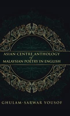 Asian Centre Anthology of Malaysian Poetry in English by Yousof, Ghulam-Sarwar