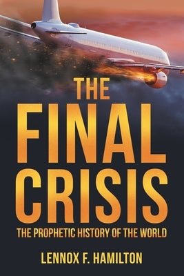 The Final Crisis: The Prophetic History of the World by Hamilton, Lennox F.