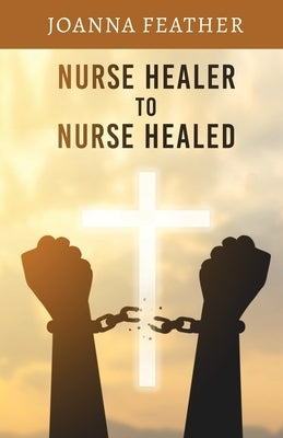 Nurse Healer to Nurse Healed by Feather, Joanna