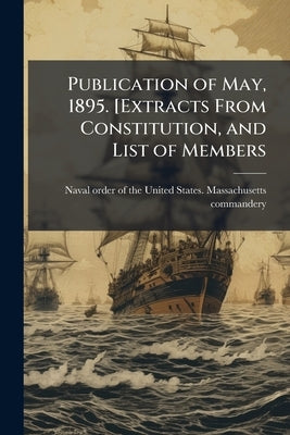 Publication of May, 1895. [Extracts From Constitution, and List of Members by Naval Order of the United States Massac