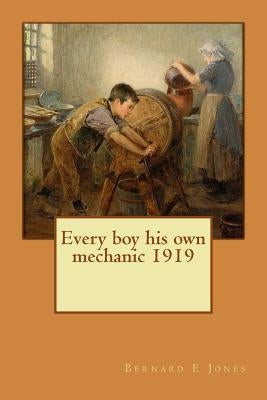 Every boy his own mechanic 1919 by E. Jones, Bernard