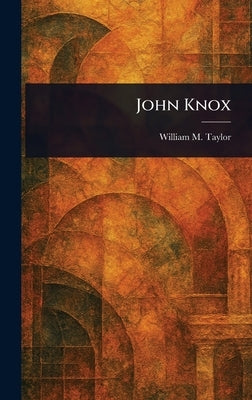 John Knox by Taylor, William M. (William Mackergo)