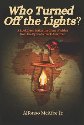 Who Turned Off The Lights?: A Look Deep Inside the GIANT of Africa from the Eyes of a Black American by McAfee, Alfonso, Jr.