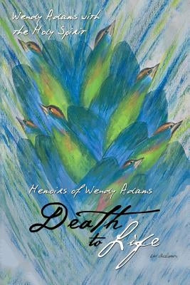 Death to Life: Memoirs of Wendy Adams by Adams, Wendy