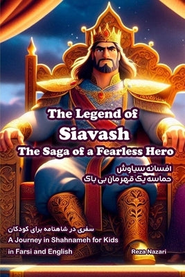 The Legend of Siavash - The Saga of a Fearless Hero: A Journey in Shahnameh for Kids in Farsi and English by Nazari, Reza
