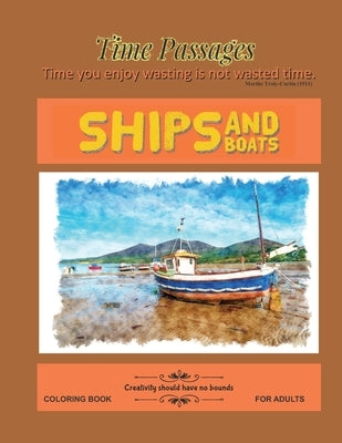 Ships and Boats Coloring Book for Adults: Unique New Series of Design Originals Coloring Books for Adults, Teens, Seniors by Passages, Time