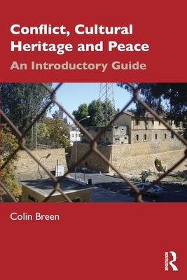 Conflict, Cultural Heritage and Peace: An Introductory Guide by Breen, Colin
